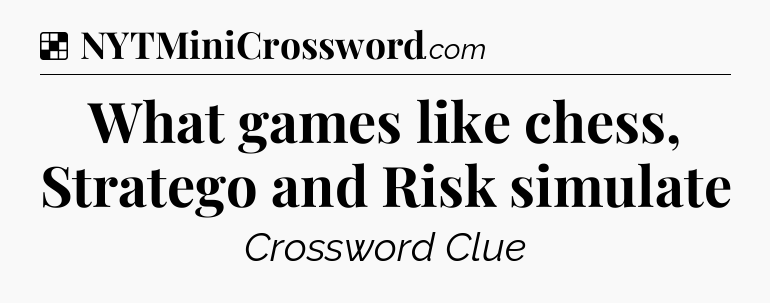 Solution: What games like chess, Stratego and Risk simulate - NYT Crossword