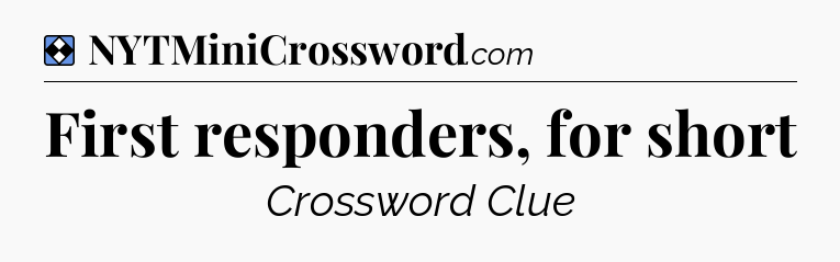 Solution: First responders, for short - NYT Mini Crossword