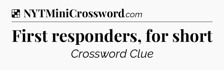 Solution: First responders, for short - NYT Crossword