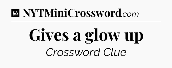Gives a glow up - LA Times Crossword