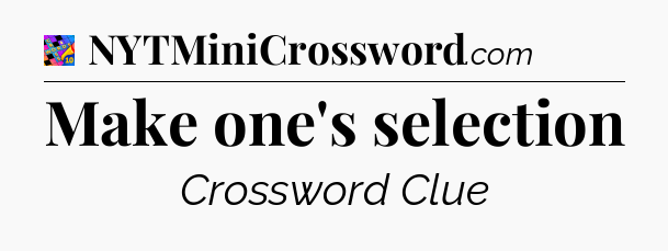Make one's selection Crossword Clue