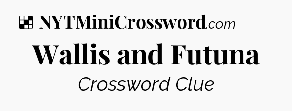 Solution: Wallis and Futuna - NYT Crossword