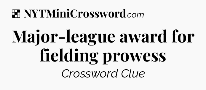Solution: Major-league award for fielding prowess - NYT Crossword
