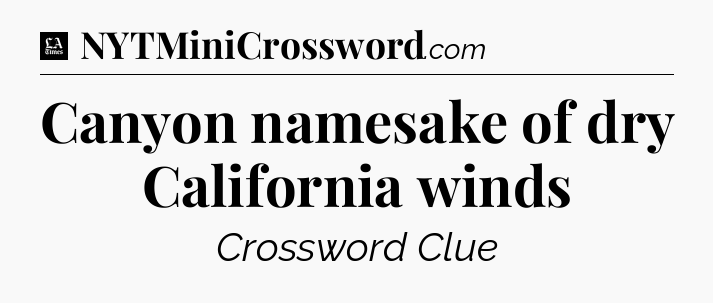 Canyon namesake of dry California winds - LA Times Crossword