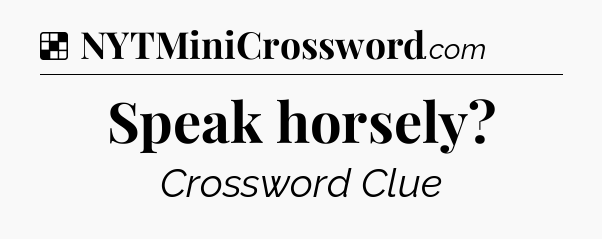 Solution: Speak horsely - NYT Crossword