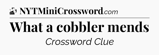 What a cobbler mends - Daily Themed Classic Crossword