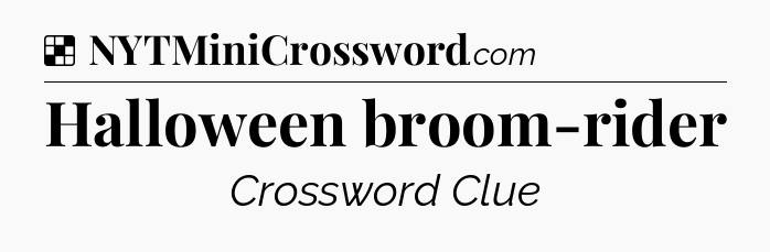 Solution: Halloween broom-rider - NYT Crossword
