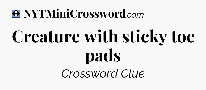 Solution: Creature with sticky toe pads - NYT Mini Crossword