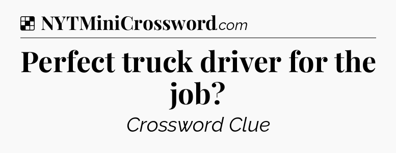 Solution: Perfect truck driver for the job - NYT Crossword