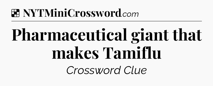 Solution: Pharmaceutical giant that makes Tamiflu - NYT Crossword