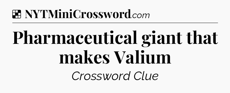 Solution: Pharmaceutical giant that makes Valium - NYT Crossword