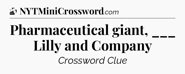 Pharmaceutical giant, ___ Lilly and Company - Daily Themed Classic Crossword
