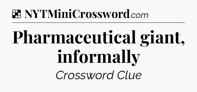Solution: Pharmaceutical giant, informally - NYT Crossword