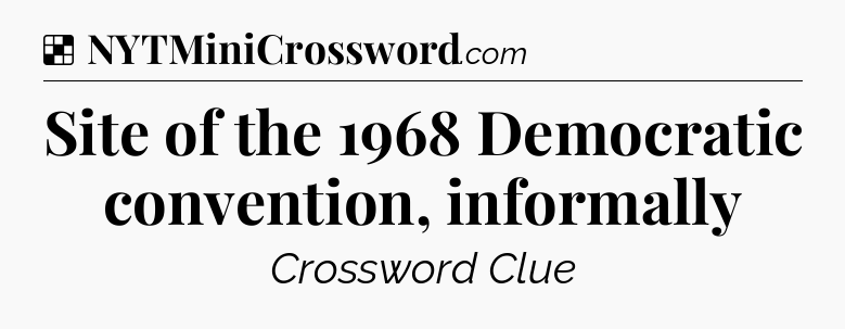 Solution: Site of the 1968 Democratic convention, informally - NYT Crossword