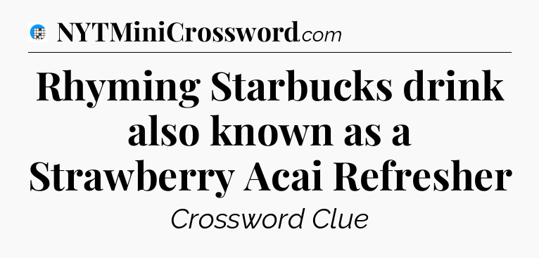 Rhyming Starbucks drink also known as a Strawberry Acai Refresher Crossword Clue