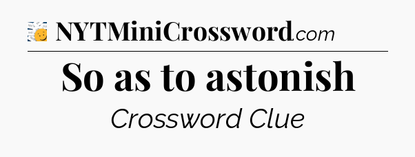 So as to astonish - 7 Little Words