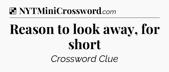 Solution: Reason to look away, for short - NYT Crossword