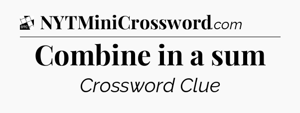 Combine in a sum - Daily Themed Classic Crossword