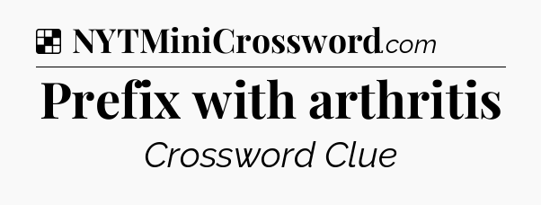 Solution: Prefix with arthritis - NYT Crossword