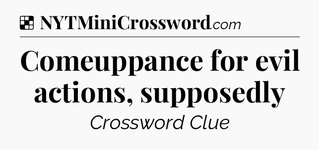 Solution: Comeuppance for evil actions, supposedly - NYT Crossword