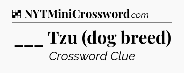 Solution: ___ Tzu (dog breed) - NYT Crossword