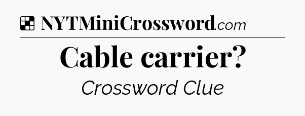 Solution: Cable carrier - NYT Crossword