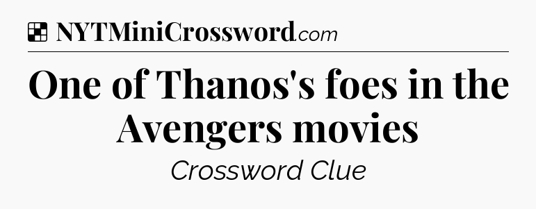Solution: One of Thanos's foes in the Avengers movies - NYT Crossword