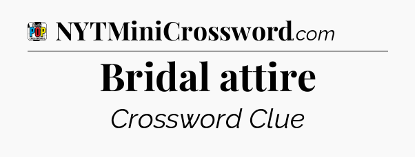 Bridal attire Crossword Clue