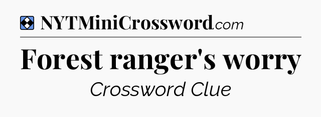 Solution: Forest ranger's worry - NYT Mini Crossword