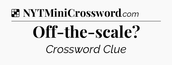 Solution: Off-the-scale - NYT Crossword