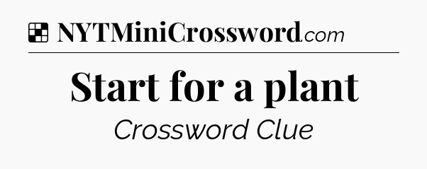 Solution: Start for a plant - NYT Crossword