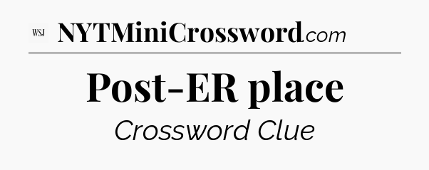 Post-ER place - WSJ Crossword