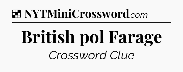 Solution: British pol Farage - NYT Crossword