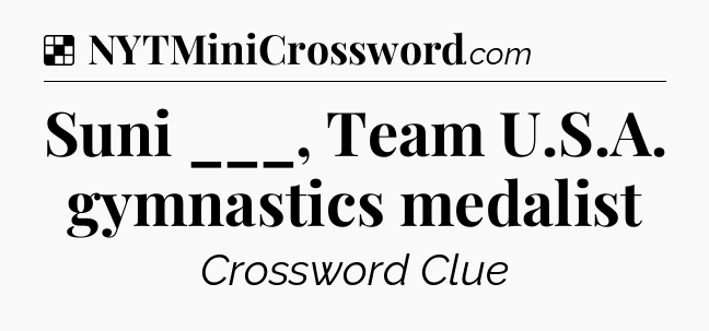 Solution: Suni ___, Team U.S.A. gymnastics medalist - NYT Crossword
