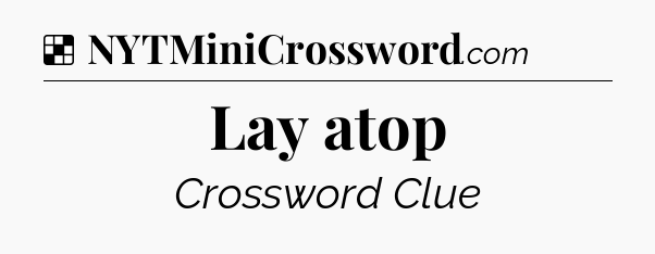 Solution: Lay atop - NYT Crossword