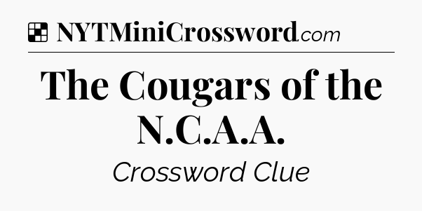 Solution: The Cougars of the N.C.A.A - NYT Crossword