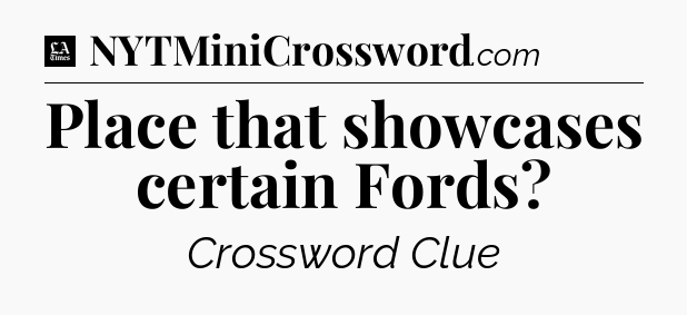Place that showcases certain Fords - LA Times Crossword