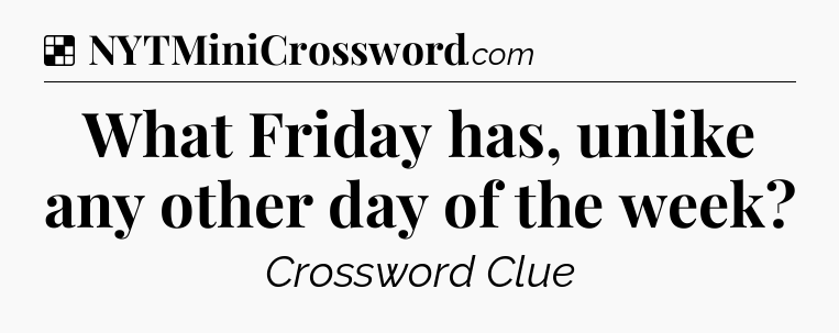 Solution: What Friday has, unlike any other day of the week - NYT Crossword