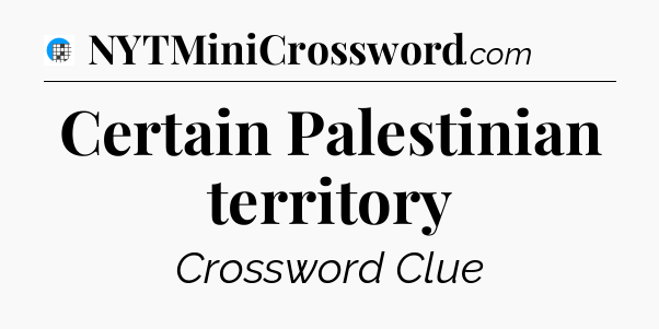 Certain Palestinian territory Crossword Clue