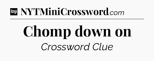 Chomp down on Crossword Clue