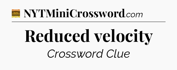 Reduced velocity - Eugene Sheffer Crossword