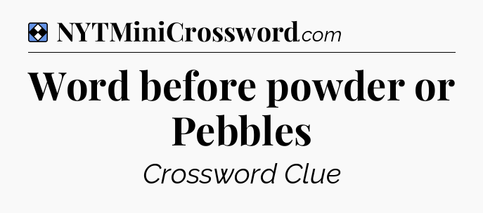 Solution: Word before powder or Pebbles - NYT Mini Crossword