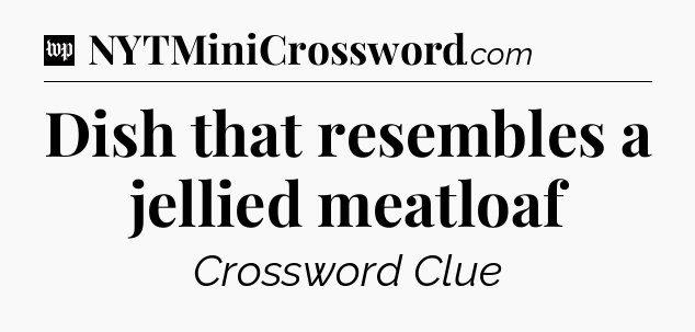 Dish that resembles a jellied meatloaf Crossword Clue