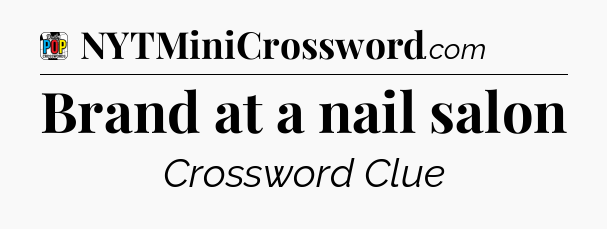 Brand at a nail salon Crossword Clue