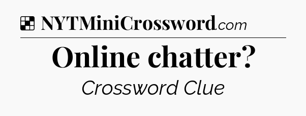 Solution: Online chatter - NYT Crossword