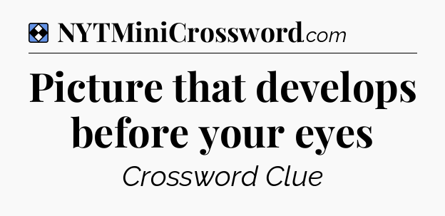 Solution: Picture that develops before your eyes - NYT Mini Crossword