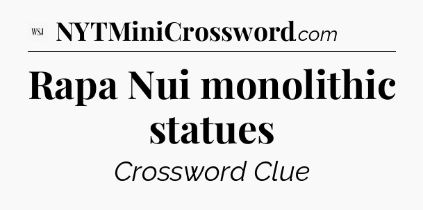 Rapa Nui monolithic statues - WSJ Crossword