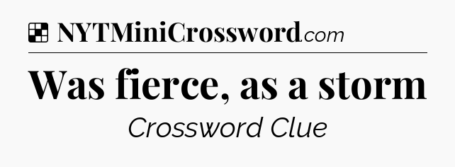 Solution: Was fierce, as a storm - NYT Crossword