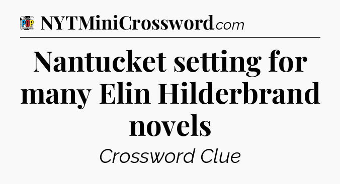 Nantucket setting for many Elin Hilderbrand novels Crossword Clue