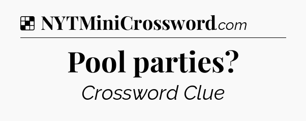 Solution: Pool parties - NYT Crossword